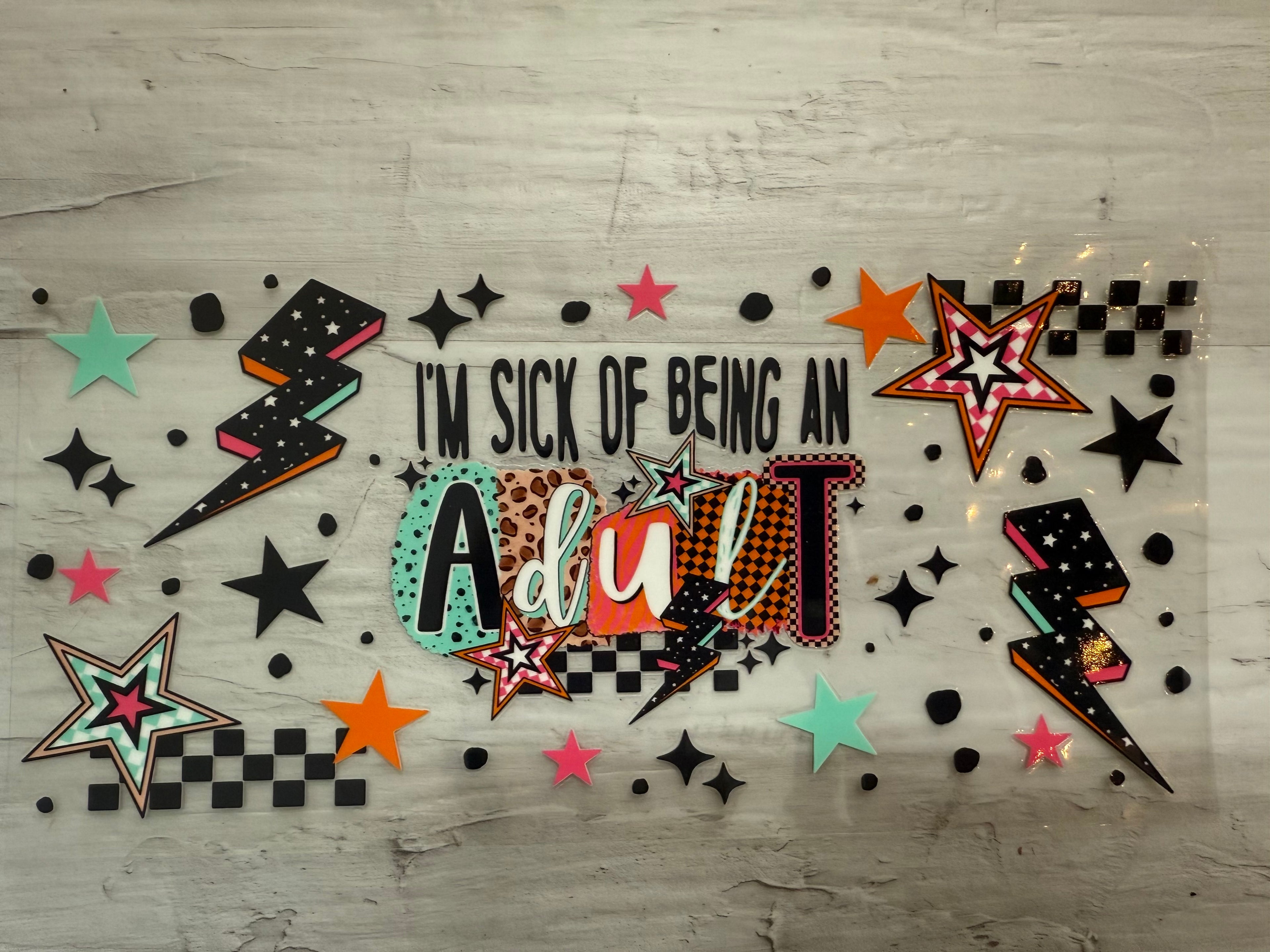 I’m Sick Of Being An Adult 40oz